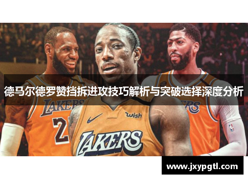 德马尔德罗赞挡拆进攻技巧解析与突破选择深度分析