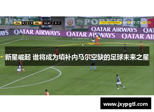 新星崛起 谁将成为填补内马尔空缺的足球未来之星