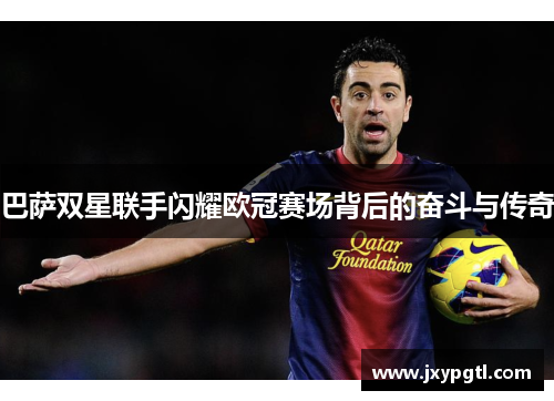 巴萨双星联手闪耀欧冠赛场背后的奋斗与传奇