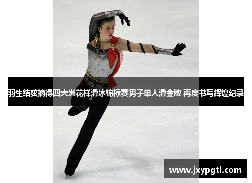 羽生结弦摘得四大洲花样滑冰锦标赛男子单人滑金牌 再度书写辉煌纪录