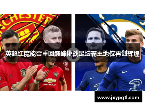 英超红魔能否重回巅峰挑战足坛霸主地位再创辉煌