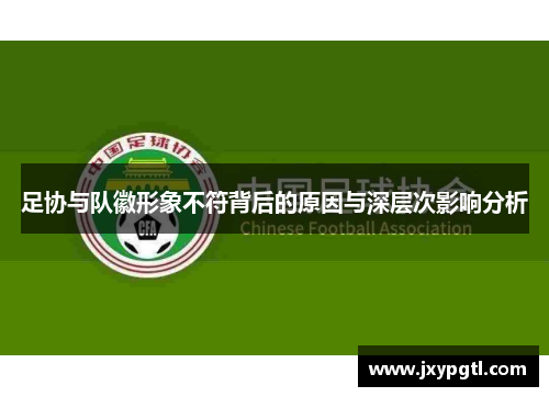 足协与队徽形象不符背后的原因与深层次影响分析