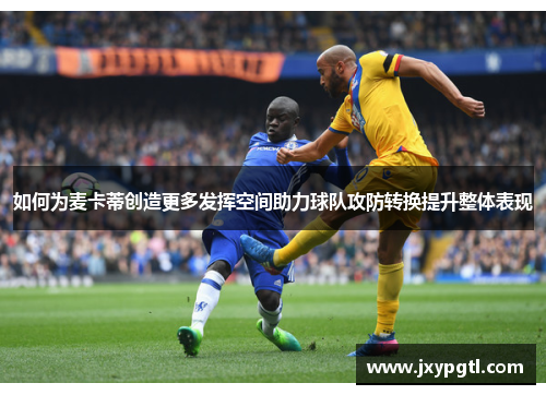 如何为麦卡蒂创造更多发挥空间助力球队攻防转换提升整体表现