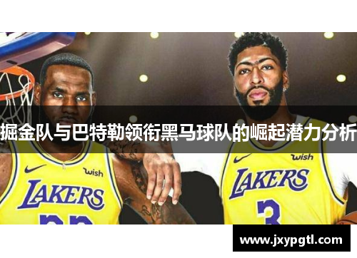掘金队与巴特勒领衔黑马球队的崛起潜力分析