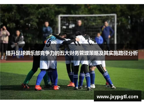 提升足球俱乐部竞争力的五大财务管理策略及其实施路径分析